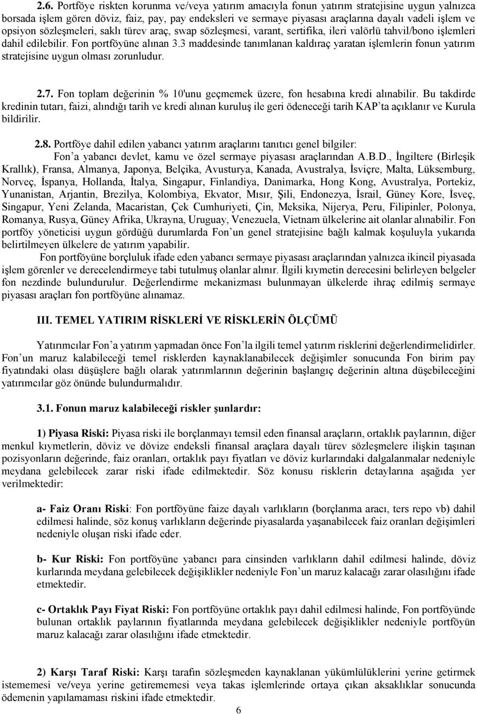 3 maddesinde tanımlanan kaldıraç yaratan işlemlerin fonun yatırım stratejisine uygun olması zorunludur. 2.7. Fon toplam değerinin % 10'unu geçmemek üzere, fon hesabına kredi alınabilir.