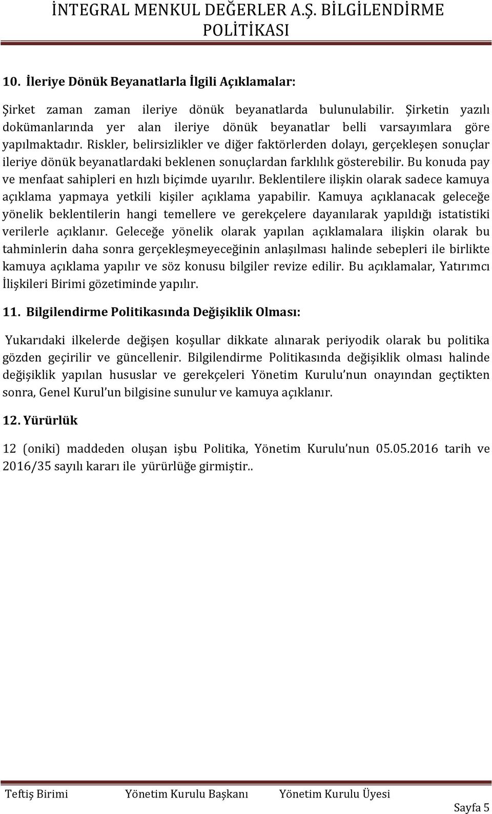 Riskler, belirsizlikler ve diğer faktörlerden dolayı, gerçekleşen sonuçlar ileriye dönük beyanatlardaki beklenen sonuçlardan farklılık gösterebilir.