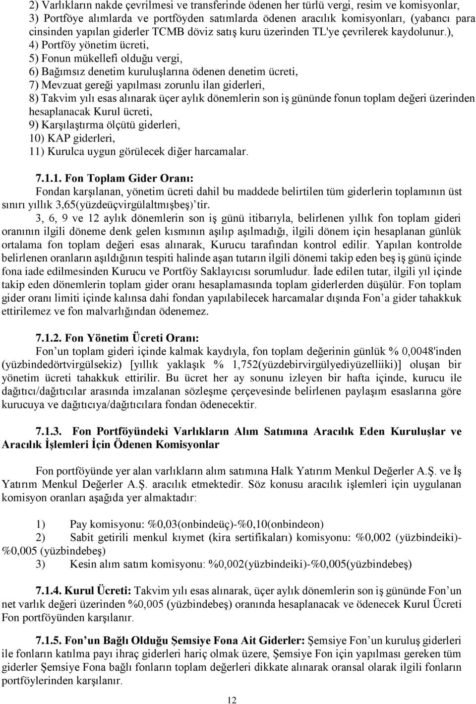 ), 4) Portföy yönetim ücreti, 5) Fonun mükellefi olduğu vergi, 6) Bağımsız denetim kuruluşlarına ödenen denetim ücreti, 7) Mevzuat gereği yapılması zorunlu ilan giderleri, 8) Takvim yılı esas