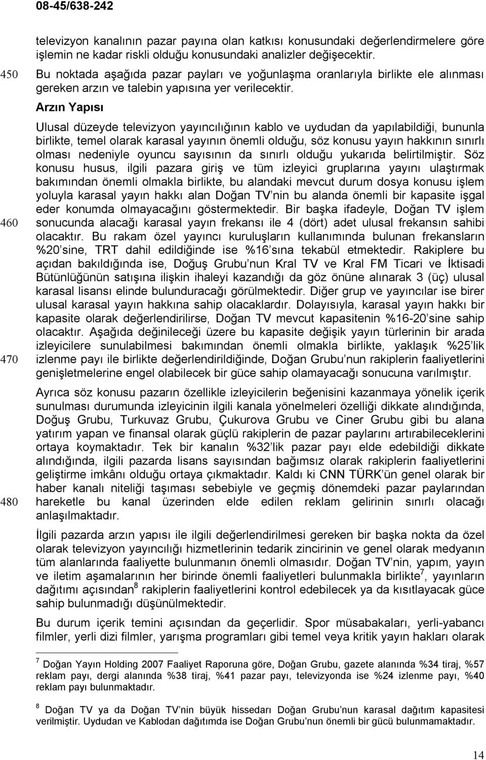 Arzın Yapısı Ulusal düzeyde televizyon yayıncılığının kablo ve uydudan da yapılabildiği, bununla birlikte, temel olarak karasal yayının önemli olduğu, söz konusu yayın hakkının sınırlı olması