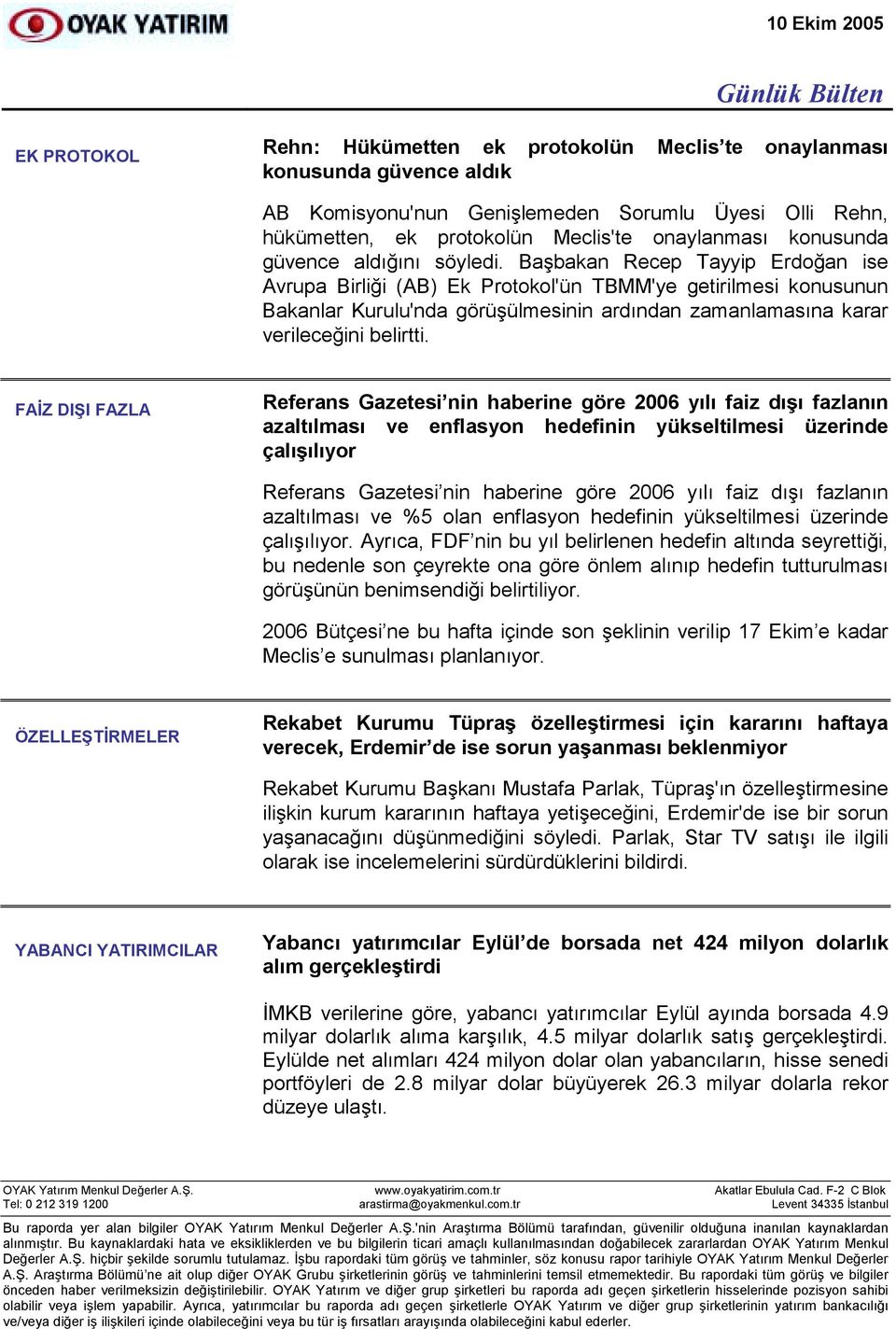 Başbakan Recep Tayyip Erdoğan ise Avrupa Birliği (AB) Ek Protokol'ün TBMM'ye getirilmesi konusunun Bakanlar Kurulu'nda görüşülmesinin ardõndan zamanlamasõna karar verileceğini belirtti.