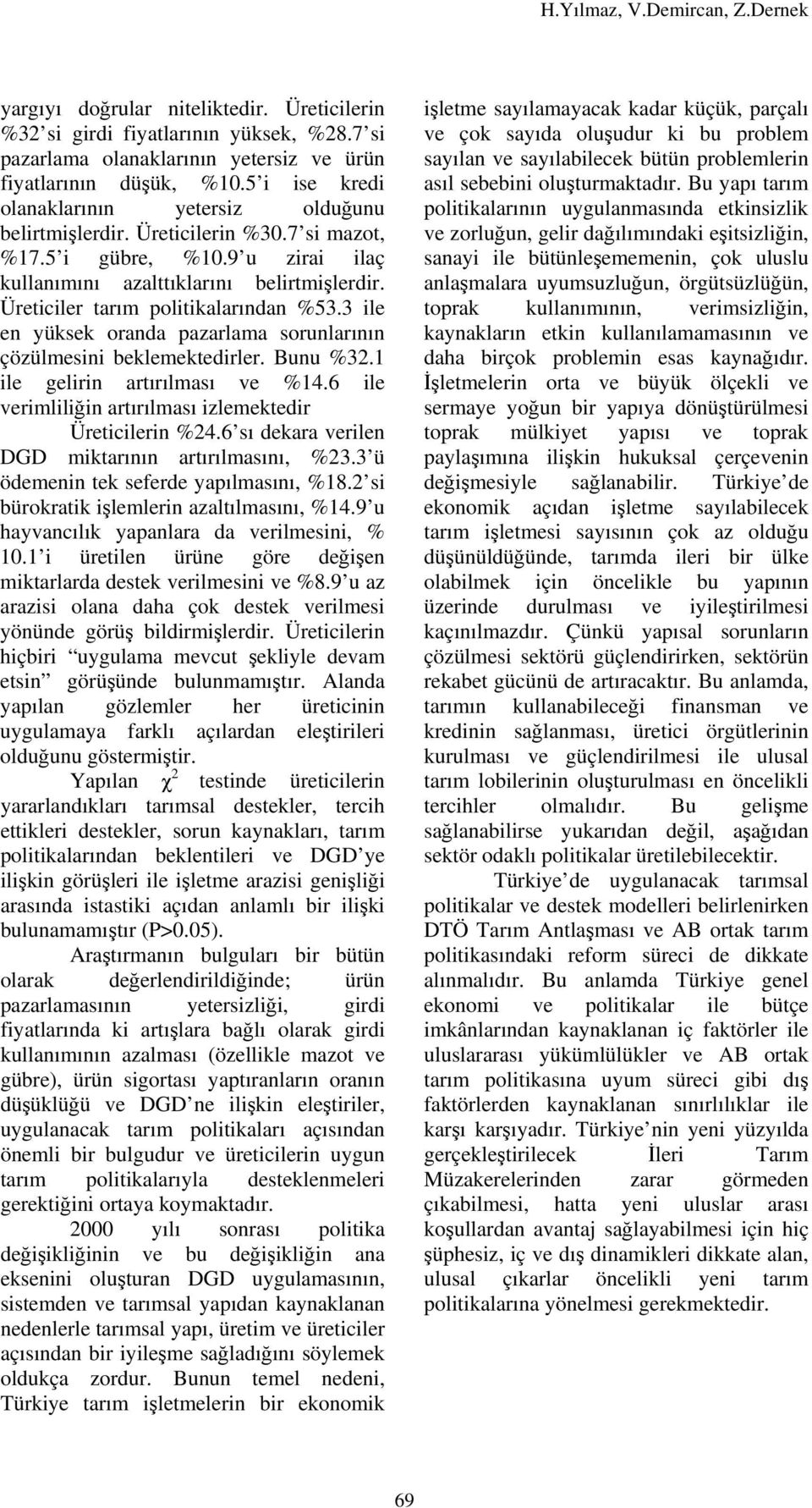 Üreticiler tarım politikalarından %53.3 ile en yüksek oranda pazarlama sorunlarının çözülmesini beklemektedirler. Bunu %32.1 ile gelirin artırılması ve %14.