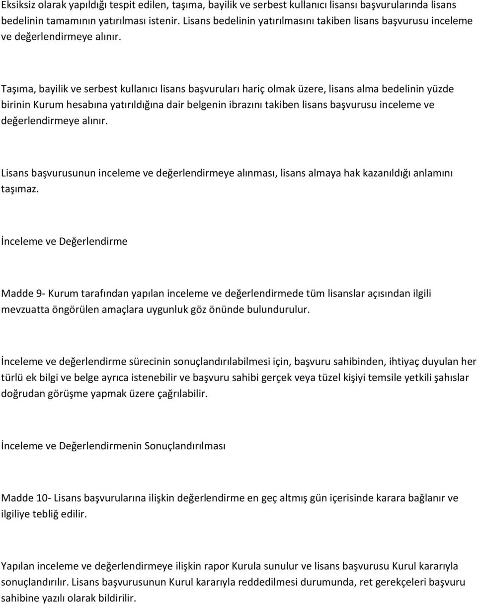 Taşıma, bayilik ve serbest kullanıcı lisans başvuruları hariç olmak üzere, lisans alma bedelinin yüzde birinin Kurum hesabına yatırıldığına dair belgenin ibrazını takiben lisans başvurusu inceleme ve