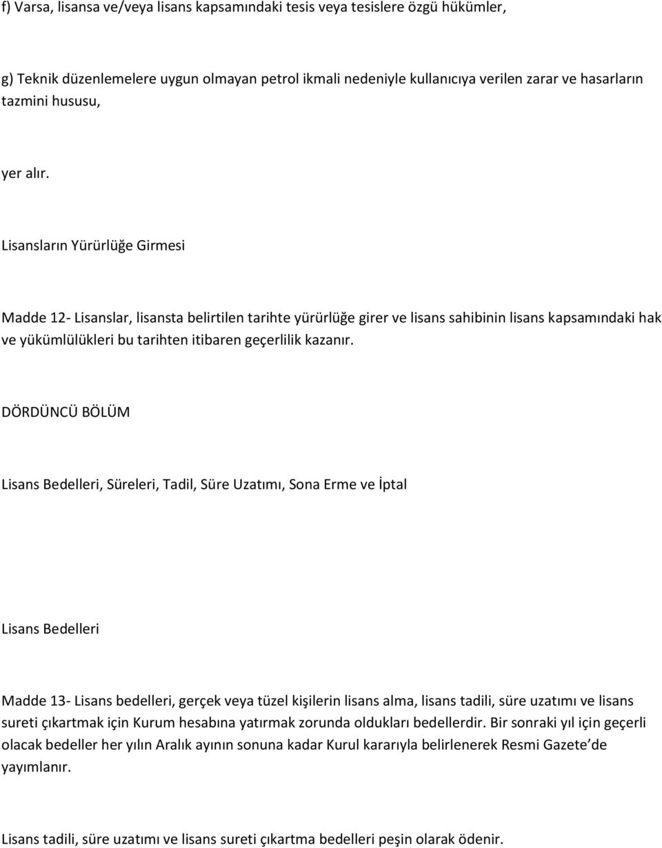 Lisansların Yürürlüğe Girmesi Madde 12- Lisanslar, lisansta belirtilen tarihte yürürlüğe girer ve lisans sahibinin lisans kapsamındaki hak ve yükümlülükleri bu tarihten itibaren geçerlilik kazanır.