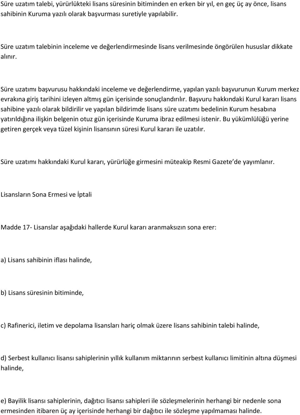 Süre uzatımı başvurusu hakkındaki inceleme ve değerlendirme, yapılan yazılı başvurunun Kurum merkez evrakına giriş tarihini izleyen altmış gün içerisinde sonuçlandırılır.