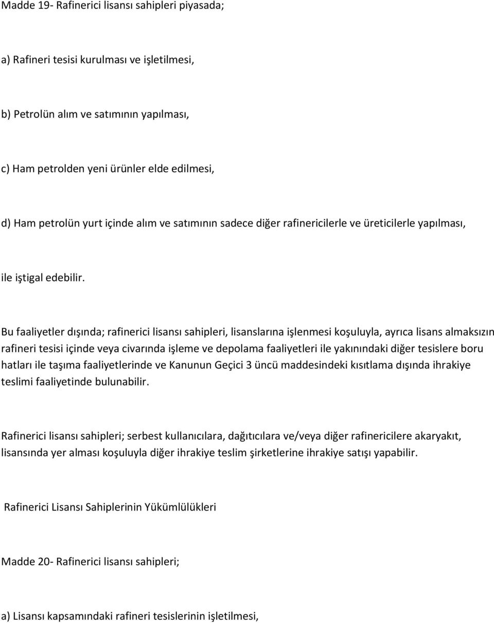 Bu faaliyetler dışında; rafinerici lisansı sahipleri, lisanslarına işlenmesi koşuluyla, ayrıca lisans almaksızın rafineri tesisi içinde veya civarında işleme ve depolama faaliyetleri ile yakınındaki