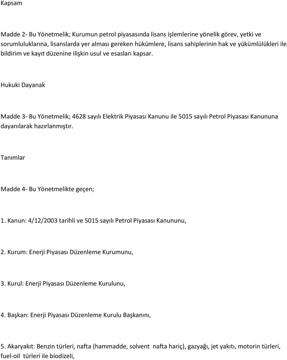 Hukuki Dayanak Madde 3- Bu Yönetmelik; 4628 sayılı Elektrik Piyasası Kanunu ile 5015 sayılı Petrol Piyasası Kanununa dayanılarak hazırlanmıştır. Tanımlar Madde 4- Bu Yönetmelikte geçen; 1.