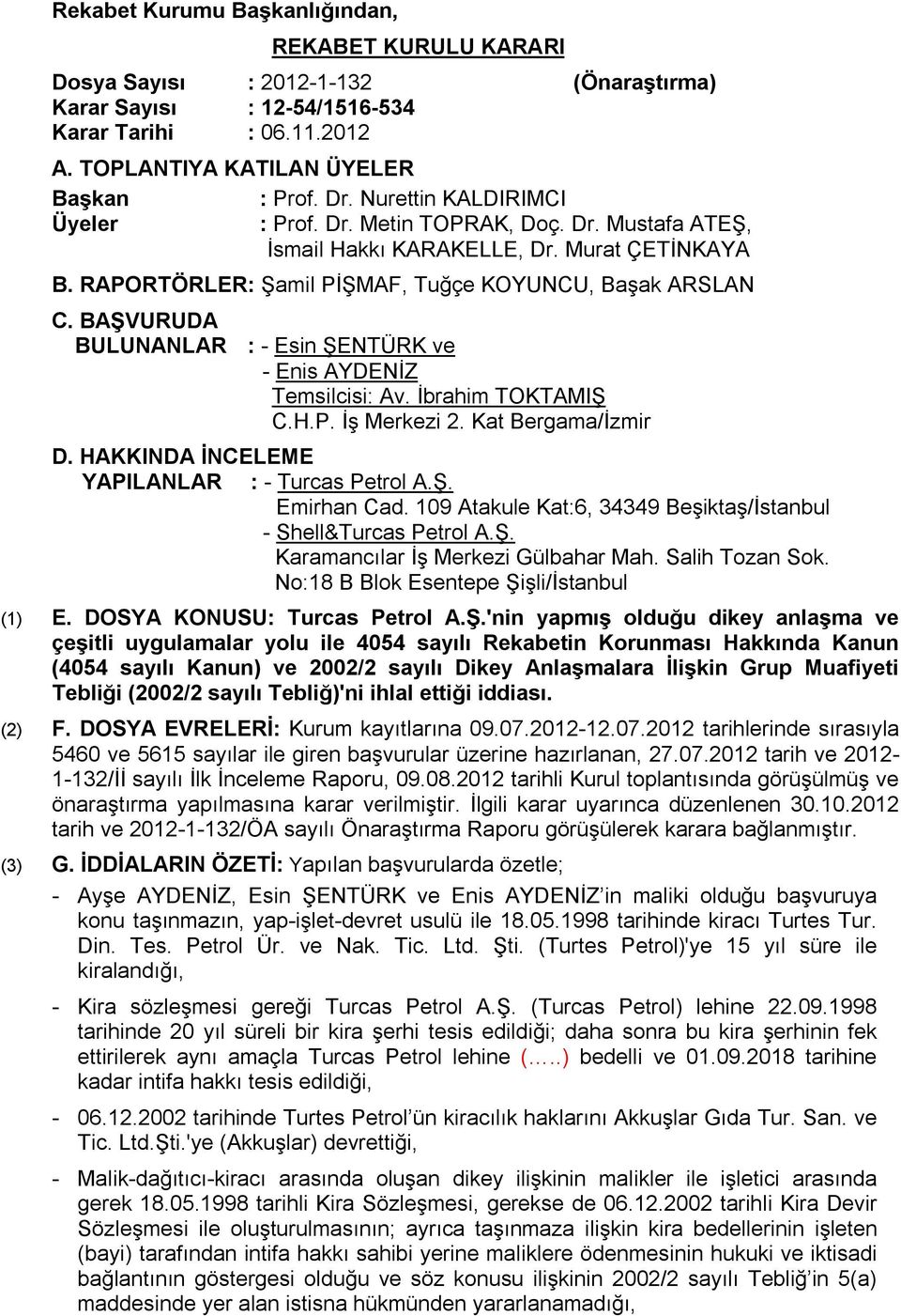 BAŞVURUDA BULUNANLAR : - Esin ŞENTÜRK ve - Enis AYDENİZ Temsilcisi: Av. İbrahim TOKTAMIŞ C.H.P. İş Merkezi 2. Kat Bergama/İzmir D. HAKKINDA İNCELEME YAPILANLAR : - Turcas Petrol A.Ş. Emirhan Cad.