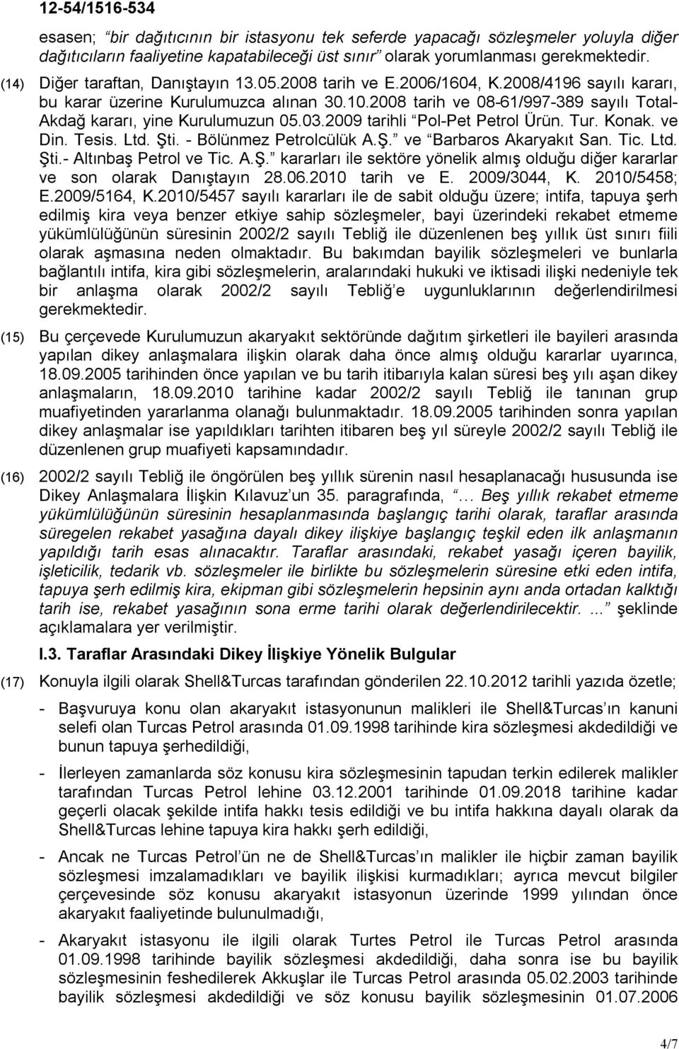 2008 tarih ve 08-61/997-389 sayılı Total- Akdağ kararı, yine Kurulumuzun 05.03.2009 tarihli Pol-Pet Petrol Ürün. Tur. Konak. ve Din. Tesis. Ltd. Şti. - Bölünmez Petrolcülük A.Ş. ve Barbaros Akaryakıt San.