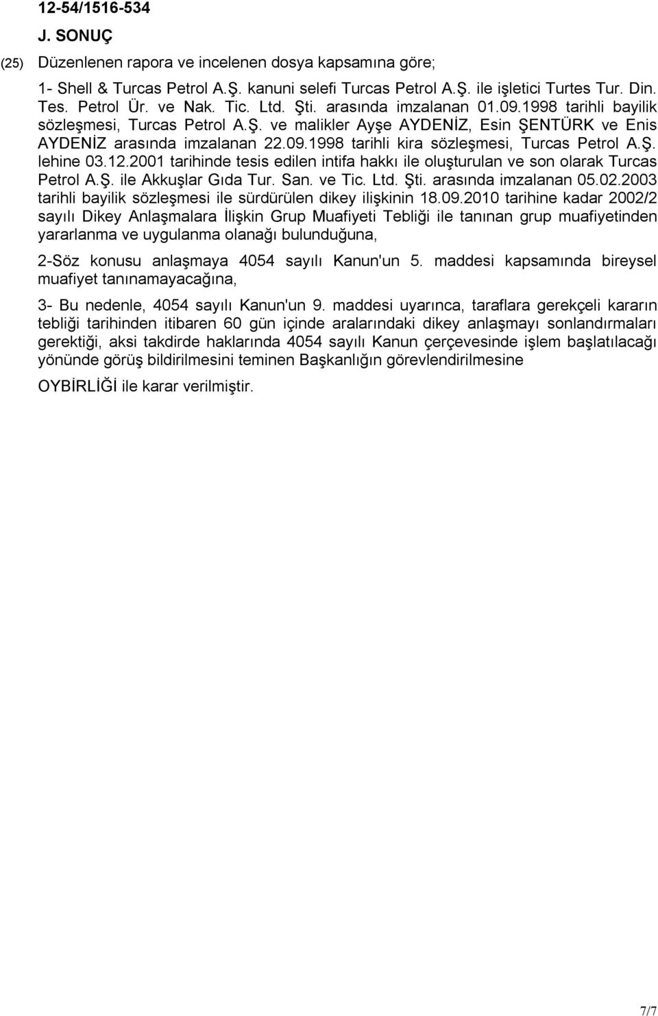 Ş. lehine 03.12.2001 tarihinde tesis edilen intifa hakkı ile oluşturulan ve son olarak Turcas Petrol A.Ş. ile Akkuşlar Gıda Tur. San. ve Tic. Ltd. Şti. arasında imzalanan 05.02.