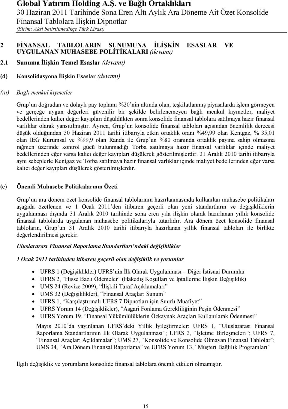 piyasalarda işlem görmeyen ve gerçeğe uygun değerleri güvenilir bir şekilde belirlenemeyen bağlı menkul kıymetler, maliyet bedellerinden kalıcı değer kayıpları düşüldükten sonra konsolide finansal