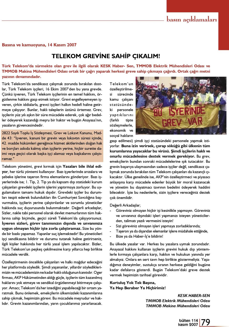 Ortak çağrı metni yazının devamındadır. Türk Telekom da sendikasız çalışmak zorunda bırakılan dostlar, Türk Telekom işçileri, 16 Ekim 2007 den bu yana grevde.