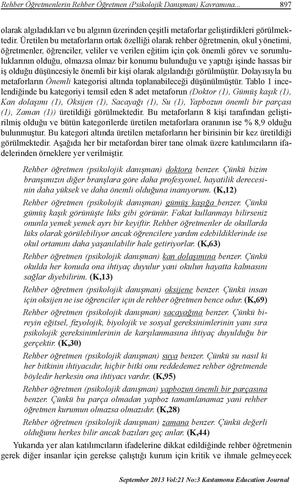 bir konumu bulunduğu ve yaptığı işinde hassas bir iş olduğu düşüncesiyle önemli bir kişi olarak algılandığı görülmüştür.