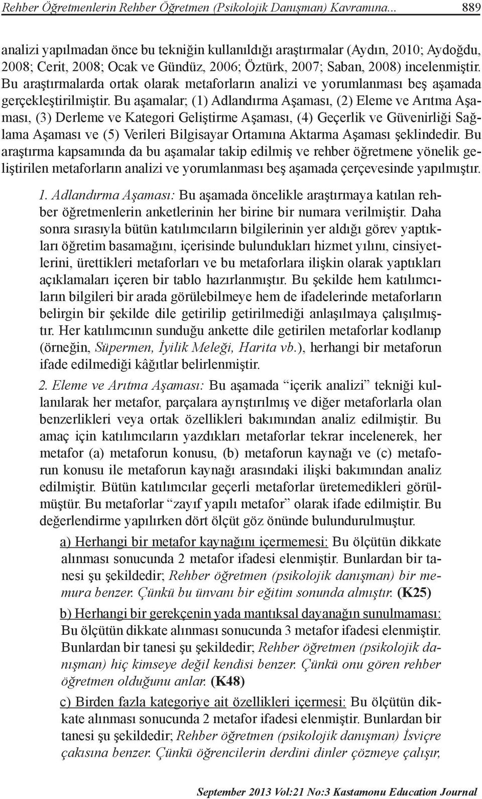 Bu araştırmalarda ortak olarak metaforların analizi ve yorumlanması beş aşamada gerçekleştirilmiştir.