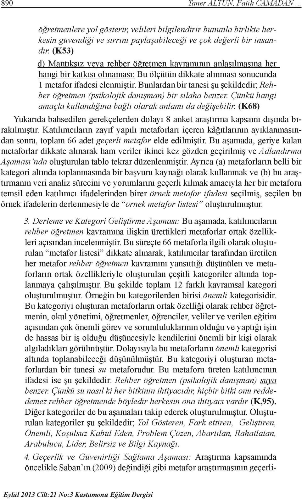 Bunlardan bir tanesi şu şekildedir; Rehber öğretmen (psikolojik danışman) bir silaha benzer. Çünkü hangi amaçla kullandığına bağlı olarak anlamı da değişebilir.