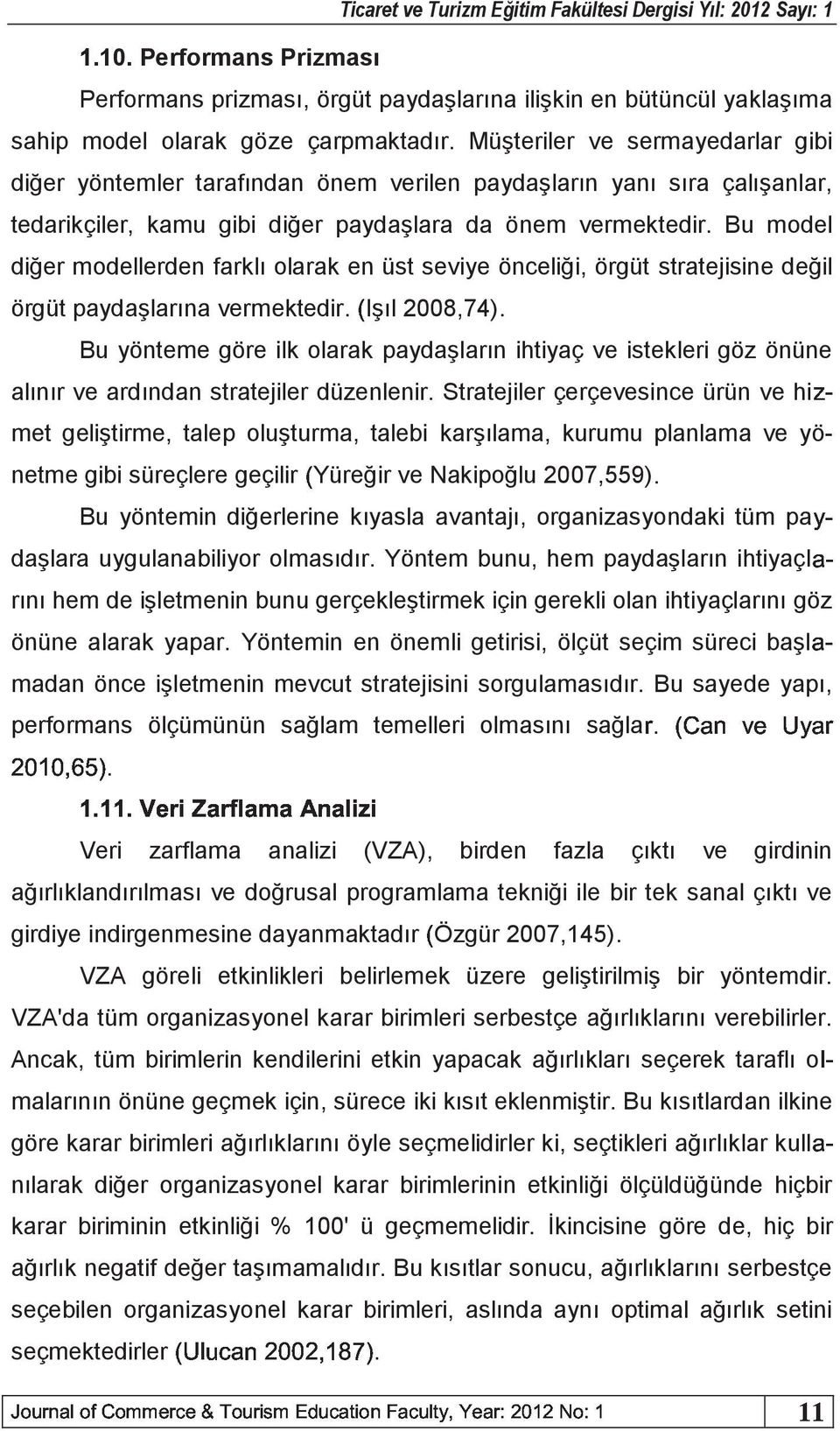 Bu model diğer modellerden farklı olarak en üst seviye önceliği, örgüt stratejisine değil örgüt paydaşlarına vermektedirxiişıl 2008,74)X hi M Bu yönteme göre ilk olarak paydaşların ihtiyaç ve