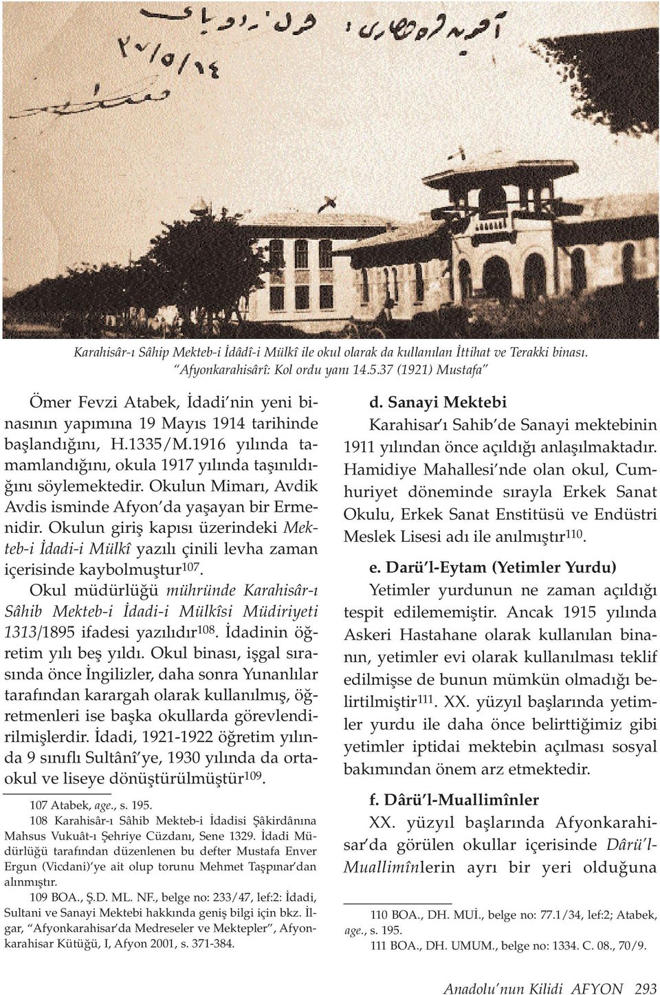 Okulun Mimar, Avdik Avdis isminde Afyon da yaflayan bir Ermenidir. Okulun girifl kap s üzerindeki Mekteb-i dadi-i Mülkî yaz l çinili levha zaman içerisinde kaybolmufltur 107.