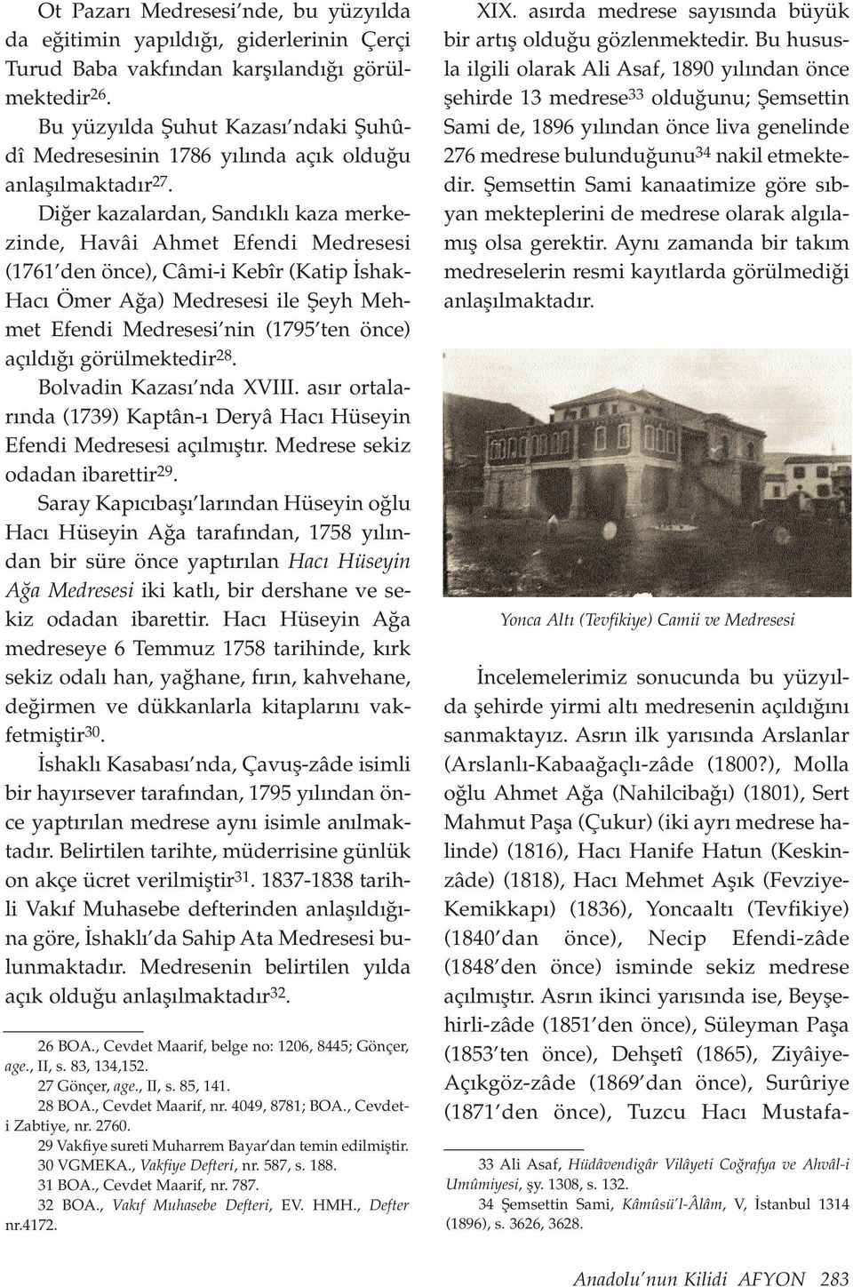 Di er kazalardan, Sand kl kaza merkezinde, Havâi Ahmet Efendi Medresesi (1761 den önce), Câmi-i Kebîr (Katip shak- Hac Ömer A a) Medresesi ile fieyh Mehmet Efendi Medresesi nin (1795 ten önce) aç ld