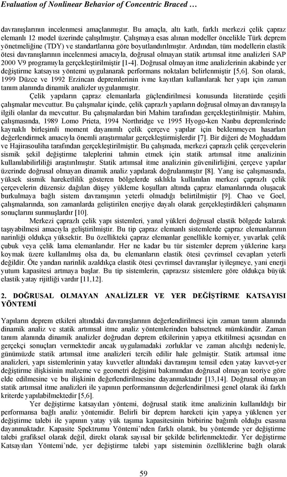 Ardından, tüm modellerin elastik ötesi davranışlarının incelenmesi amacıyla, doğrusal olmayan statik artımsal itme analizleri SAP V9 programıyla gerçekleştirilmiştir [-].