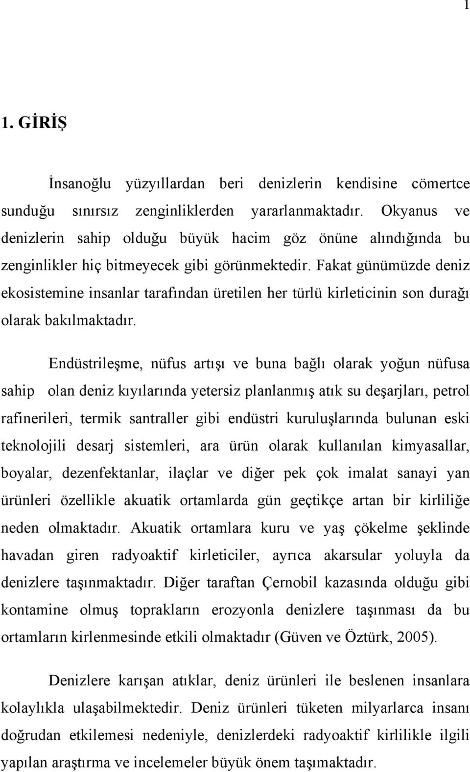 Fakat günümüzde deniz ekosistemine insanlar tarafından üretilen her türlü kirleticinin son durağı olarak bakılmaktadır.