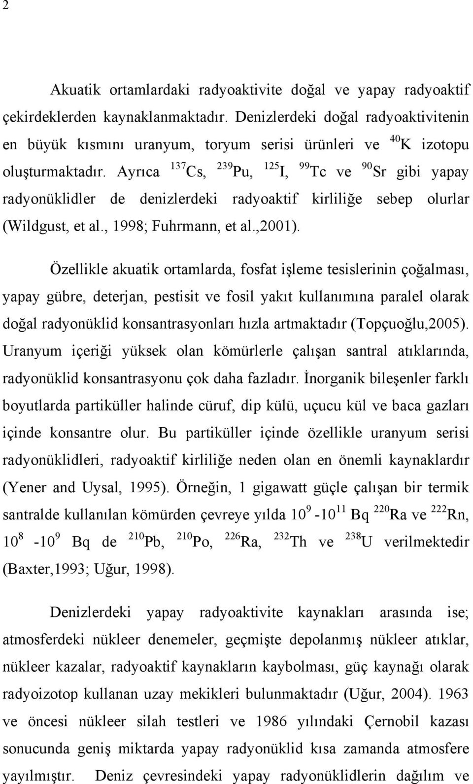 Ayrıca 137 Cs, 239 Pu, 125 I, 99 Tc ve 90 Sr gibi yapay radyonüklidler de denizlerdeki radyoaktif kirliliğe sebep olurlar (Wildgust, et al., 1998; Fuhrmann, et al.,2001).