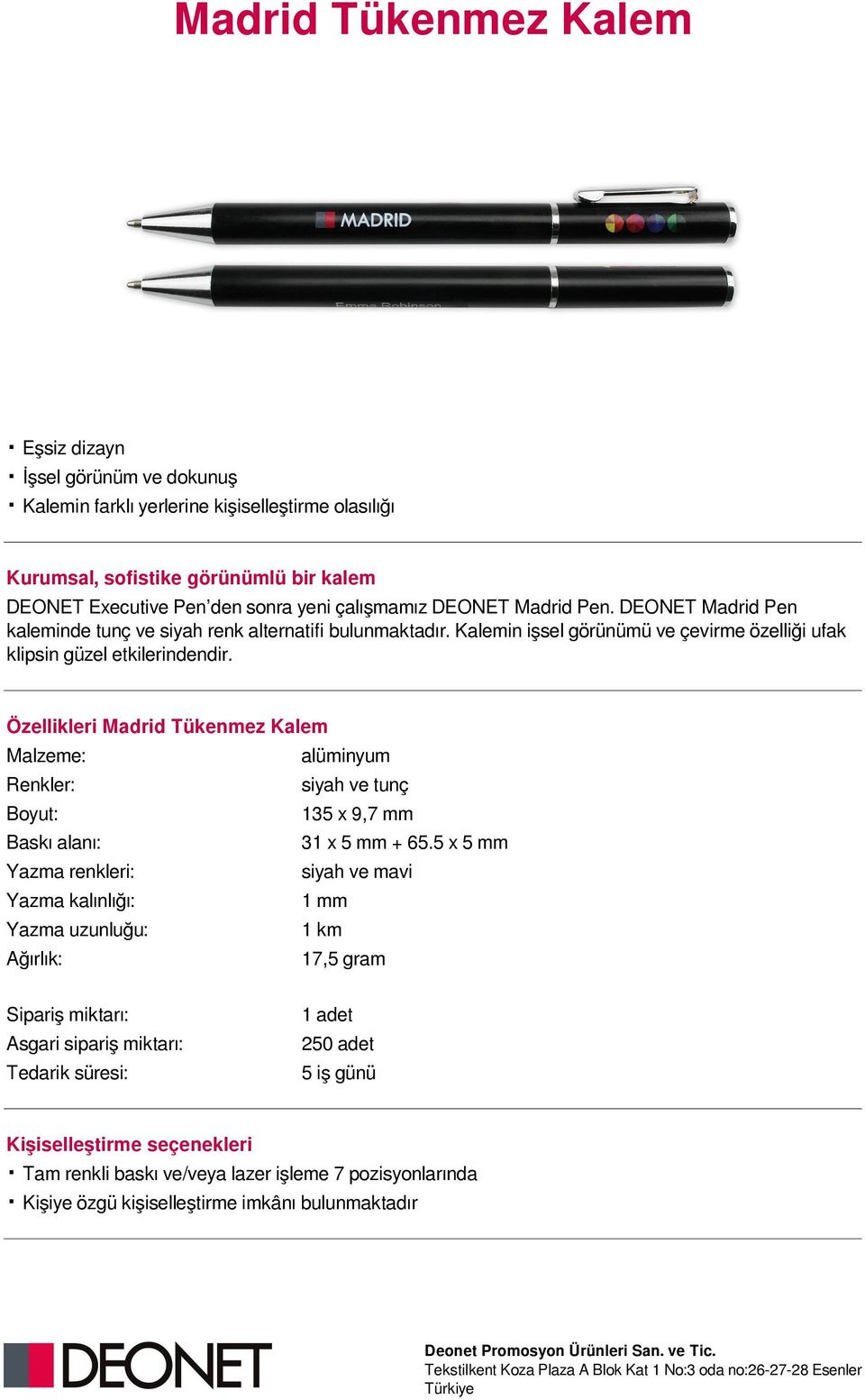 DEONET Madrid Pen kaleminde tunç ve siyah renk alternatifi bulunmaktadır. Kalemin işsel görünümü ve çevirme özelliği ufak klipsin güzel etkilerindendir.