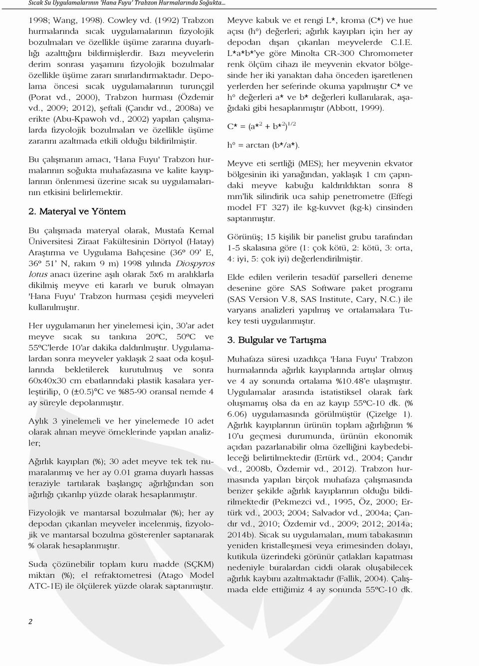 Bazı meyvelerin derim sonrası yaşamını fizyolojik bozulmalar özellikle üşüme zararı sınırlandırmaktadır. Depolama öncesi sıcak uygulamalarının turunçgil (Porat vd., 2000), Trabzon hurması (Özdemir vd.