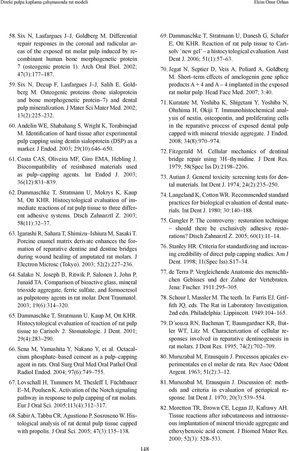 2002; 47(3):177 187. 59. Six N, Decup F, Lasfargues J J, Salih E, Goldberg M. Osteogenic proteins (bone sialoprotein and bone morphogenetic protein 7) and dental pulp mineralization.