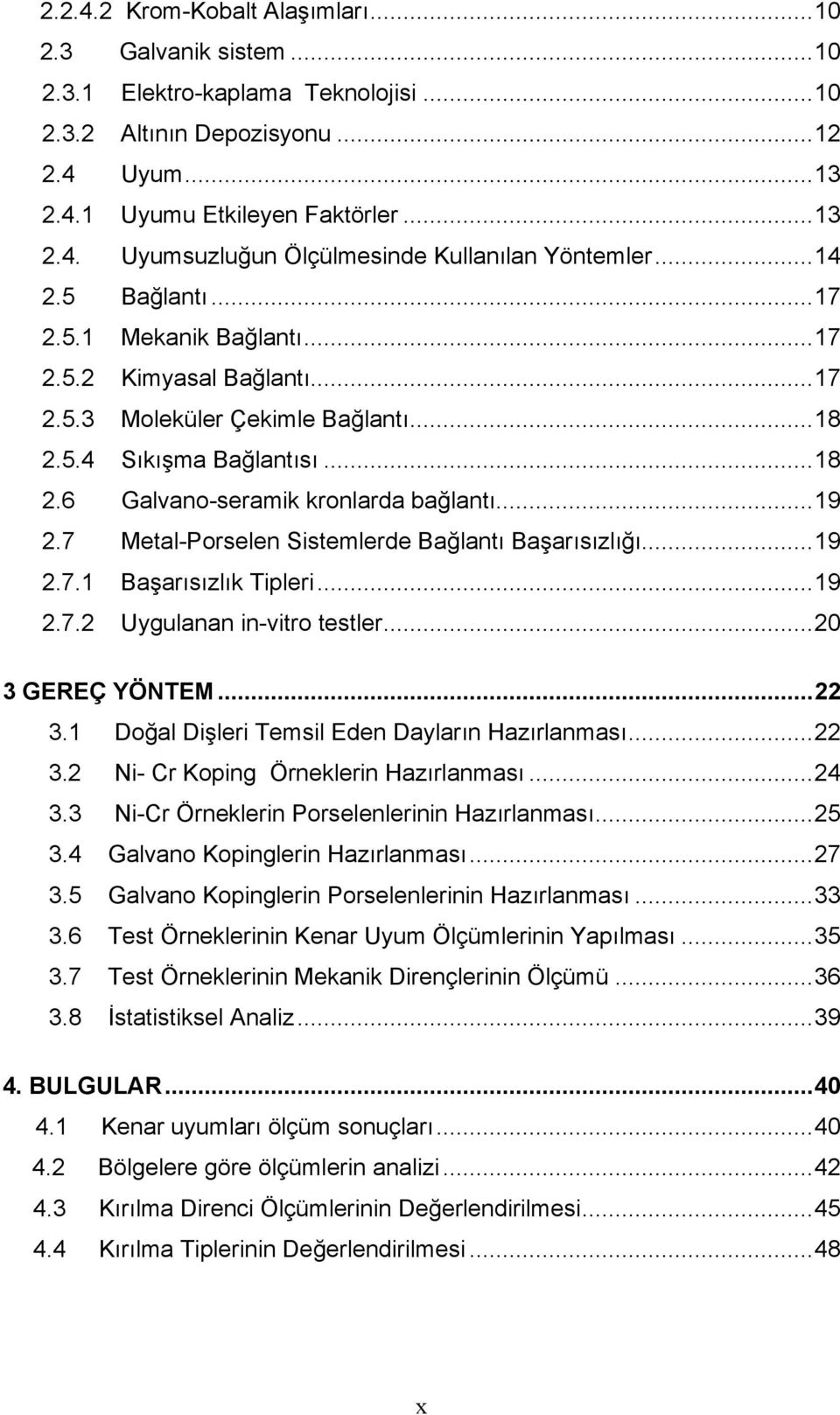 7 Metal-Porselen Sistemlerde Bağlantı Başarısızlığı...19 2.7.1 Başarısızlık Tipleri...19 2.7.2 Uygulanan in-vitro testler...20 3 GEREÇ YÖNTEM...22 3.1 Doğal Dişleri Temsil Eden Dayların Hazırlanması.