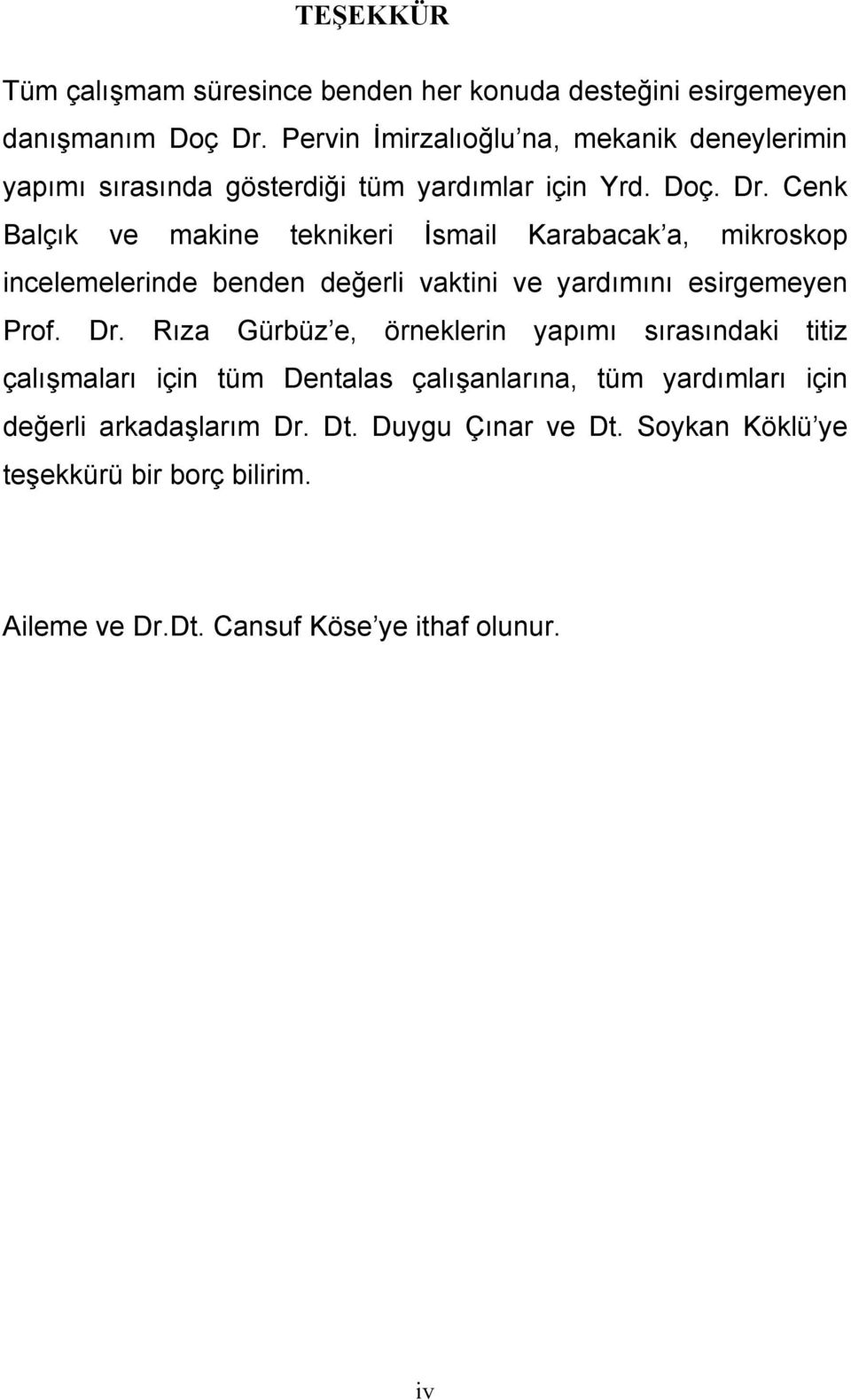 Cenk Balçık ve makine teknikeri İsmail Karabacak a, mikroskop incelemelerinde benden değerli vaktini ve yardımını esirgemeyen Prof. Dr.