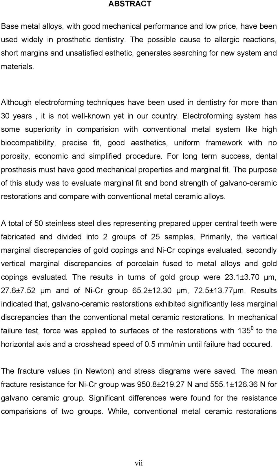 Although electroforming techniques have been used in dentistry for more than 30 years, it is not well-known yet in our country.