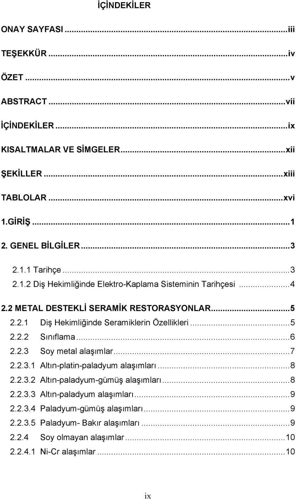 ..5 2.2.2 Sınıflama...6 2.2.3 Soy metal alaşımlar...7 2.2.3.1 Altın-platin-paladyum alaşımları...8 2.2.3.2 Altın-paladyum-gümüş alaşımları...8 2.2.3.3 Altın-paladyum alaşımları.