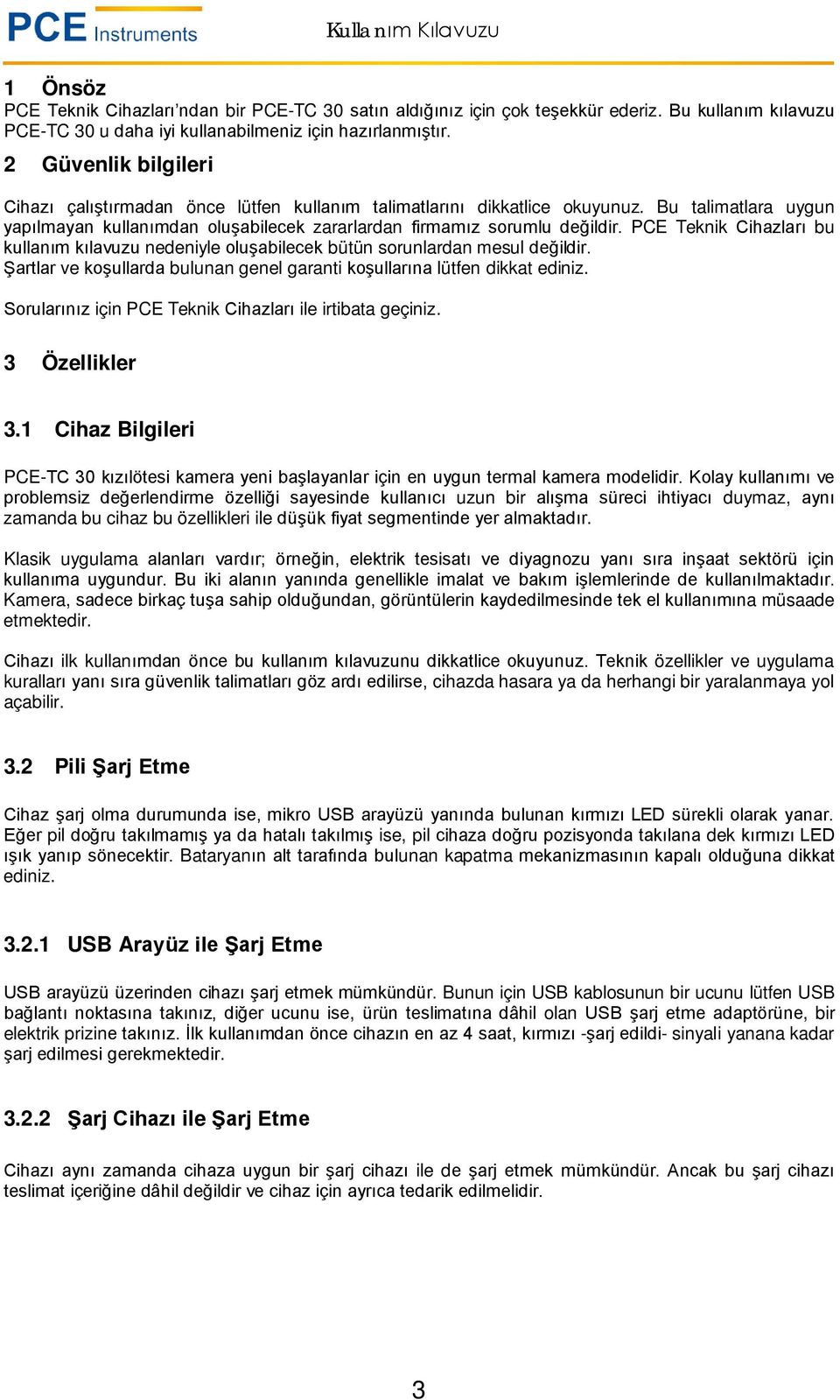 PCE Teknik Cihazları bu kullanım kılavuzu nedeniyle oluşabilecek bütün sorunlardan mesul değildir. Şartlar ve koşullarda bulunan genel garanti koşullarına lütfen dikkat ediniz.