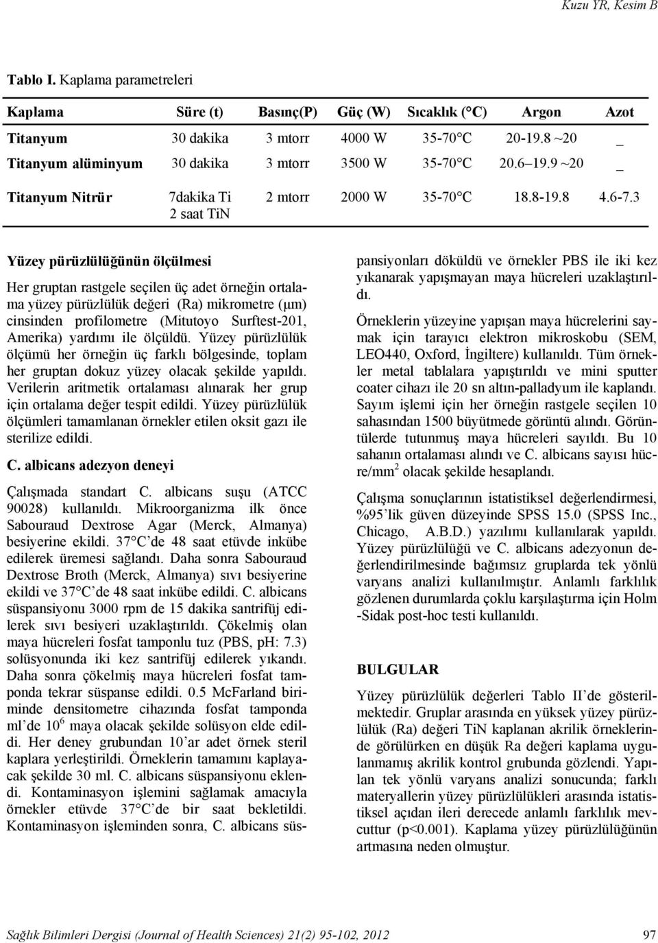 3 Yüzey pürüzlülüğünün ölçülmesi Her gruptan rastgele seçilen üç adet örneğin ortalama yüzey pürüzlülük değeri (Ra) mikrometre (μm) cinsinden profilometre (Mitutoyo Surftest-201, Amerika) yardımı ile