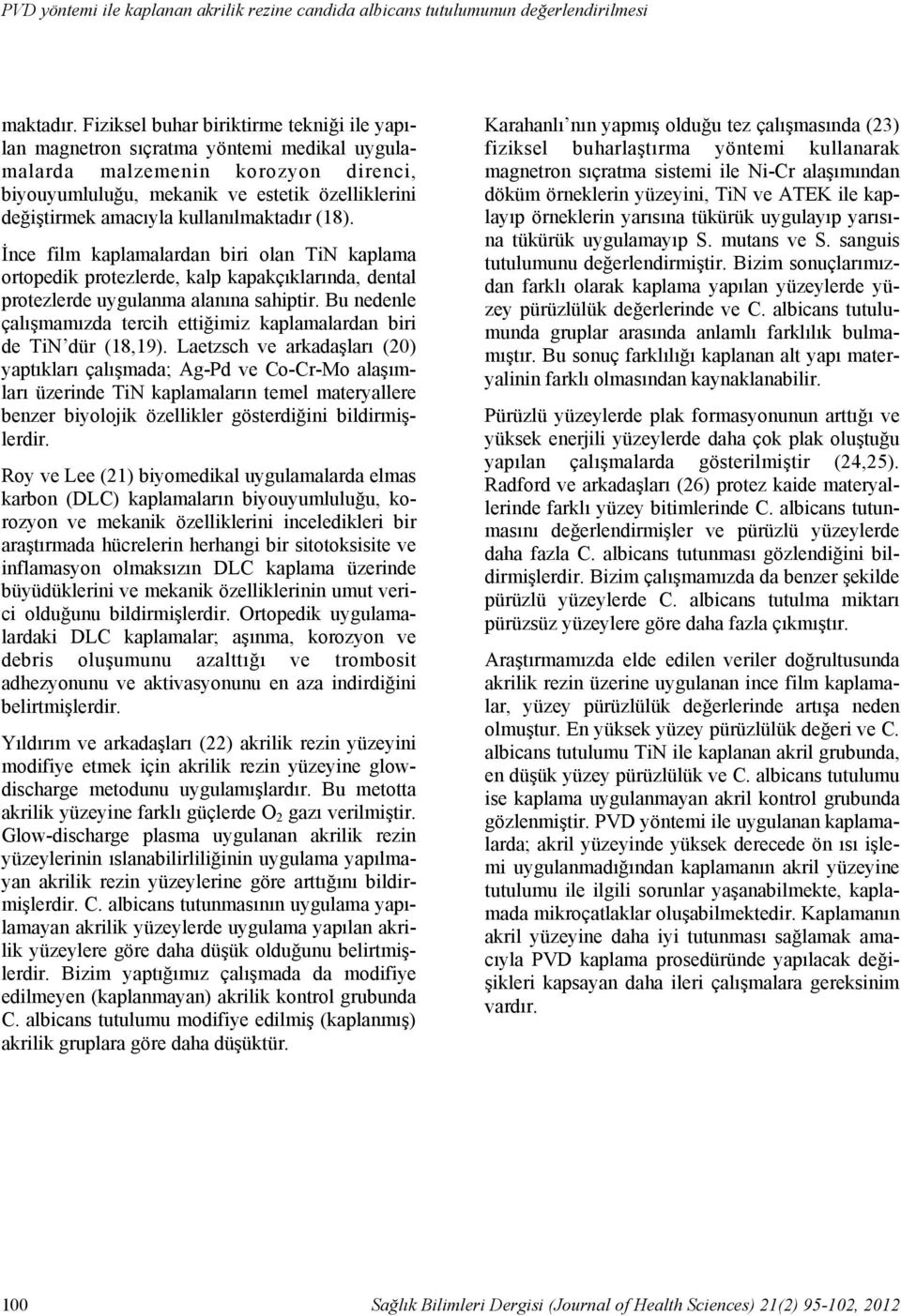 Fiziksel buhar biriktirme tekniği ile yapılan magnetron sıçratma yöntemi medikal uygulamalarda malzemenin korozyon direnci, biyouyumluluğu, mekanik ve estetik özelliklerini değiştirmek amacıyla