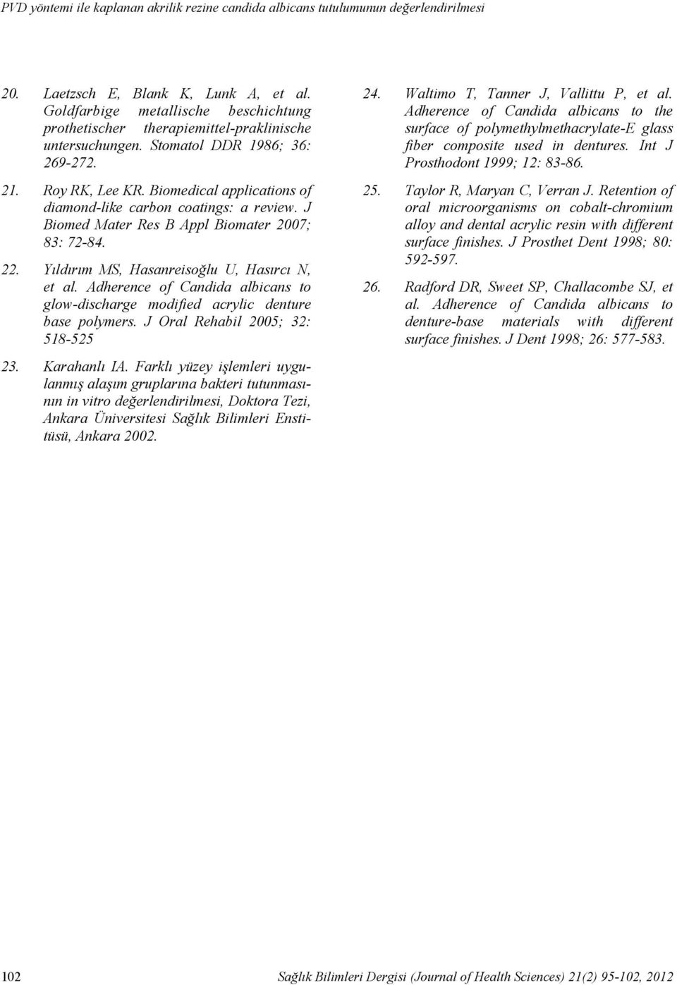 Biomedical applications of diamond-like carbon coatings: a review. J Biomed Mater Res B Appl Biomater 2007; 83: 72-84. 22. Yıldırım MS, Hasanreisoğlu U, Hasırcı N, et al.