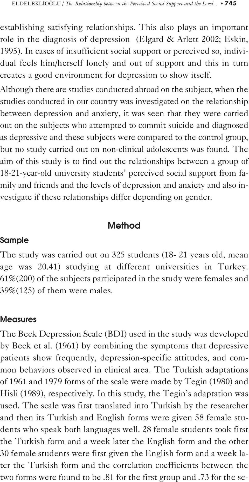 In cases of insufficient social support or perceived so, individual feels him/herself lonely and out of support and this in turn creates a good environment for depression to show itself.