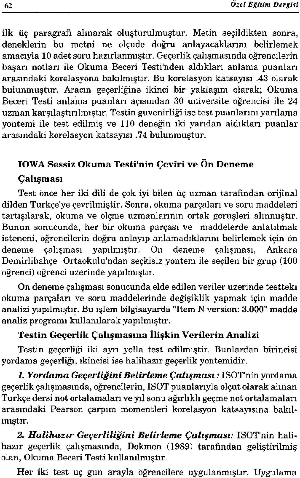 Aracın geçerliğine ikinci bir yaklaşım olarak; Okuma Beceri Testi anlama puanlan açısından 30 üniversite öğrencisi ile 24 uzman karşılaştırılmıştır.