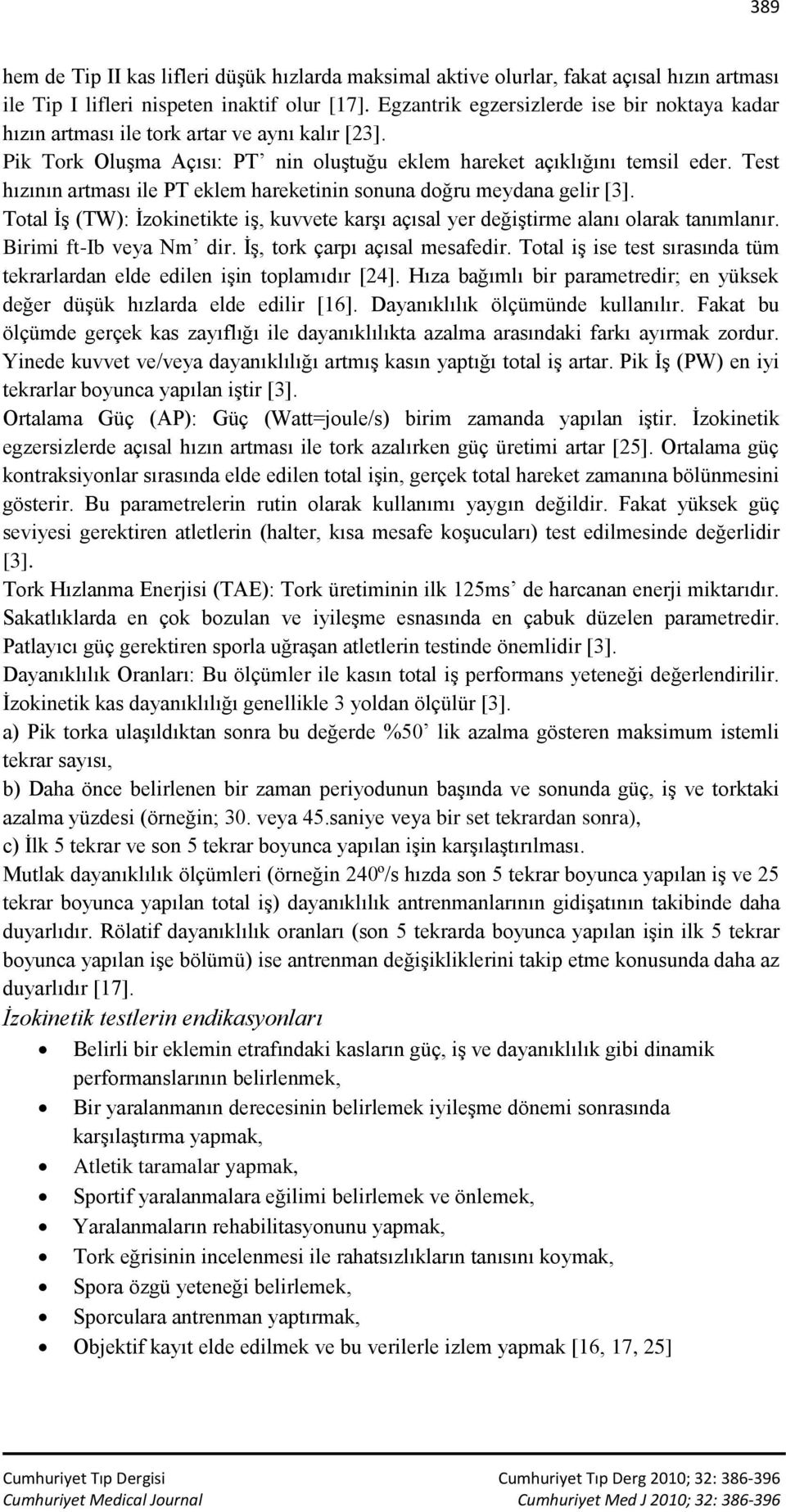 Test hızının artması ile PT eklem hareketinin sonuna doğru meydana gelir [3]. Total İş (TW): İzokinetikte iş, kuvvete karşı açısal yer değiştirme alanı olarak tanımlanır. Birimi ftib veya Nm dir.