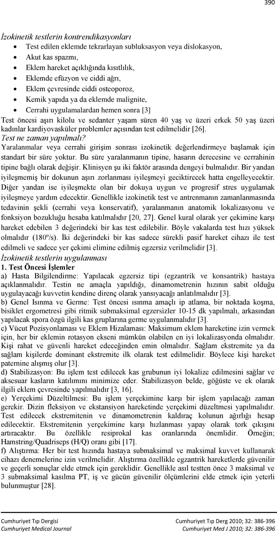 kardiyovasküler problemler açısından test edilmelidir [26]. Test ne zaman yapılmalı? Yaralanmalar veya cerrahi girişim sonrası izokinetik değerlendirmeye başlamak için standart bir süre yoktur.