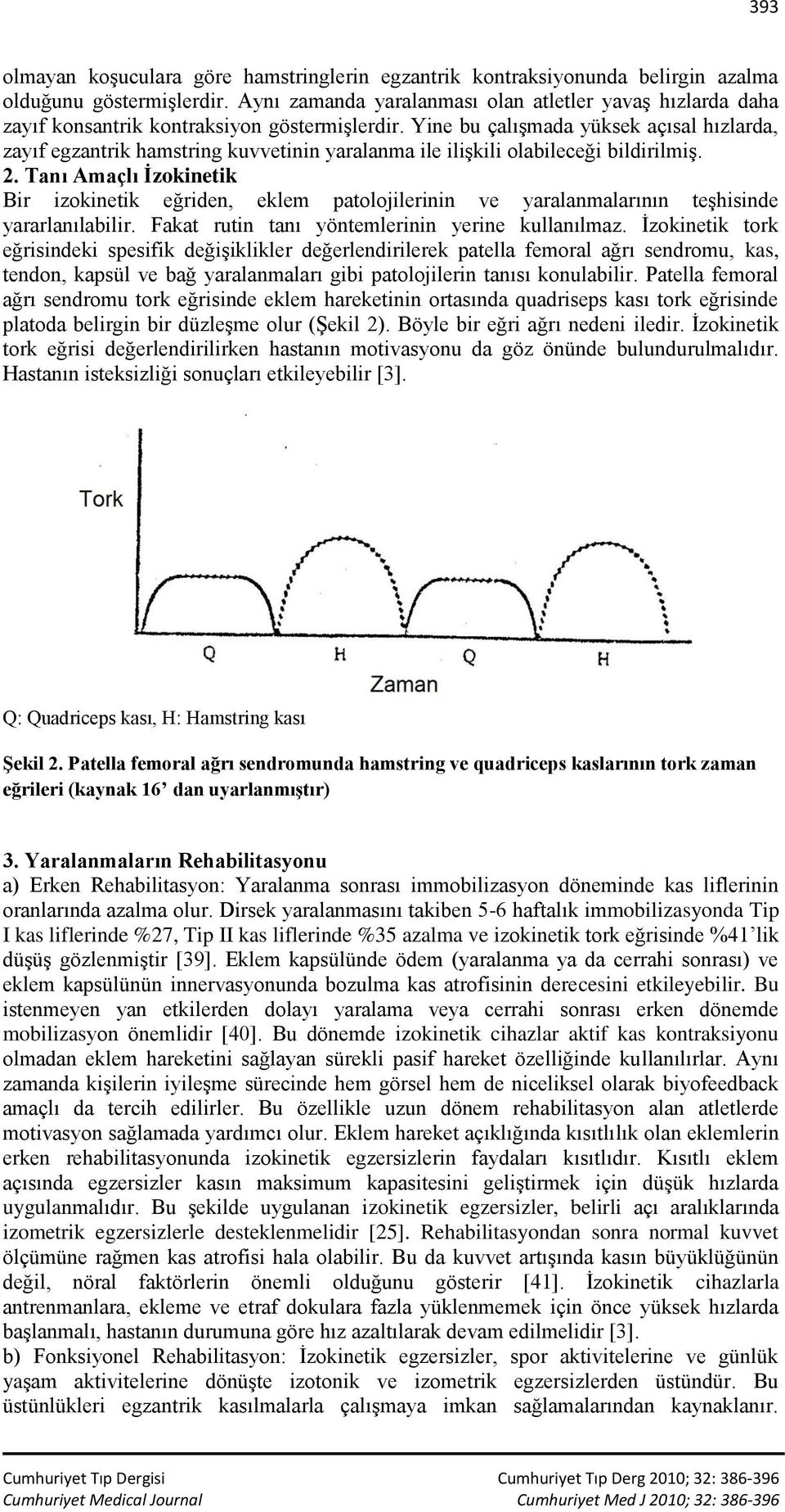 Yine bu çalışmada yüksek açısal hızlarda, zayıf egzantrik hamstring kuvvetinin yaralanma ile ilişkili olabileceği bildirilmiş. 2.