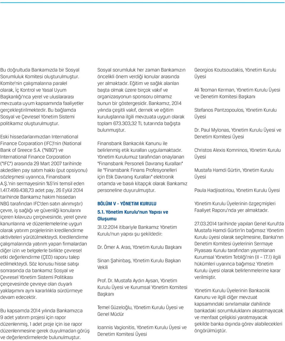 Bu bağlamda Sosyal ve Çevresel Yönetim Sistemi politikamız oluşturulmuştur. Eski hissedarlarımızdan International Finance Corparation (IFC) nin (National Bank of Greece S.A.