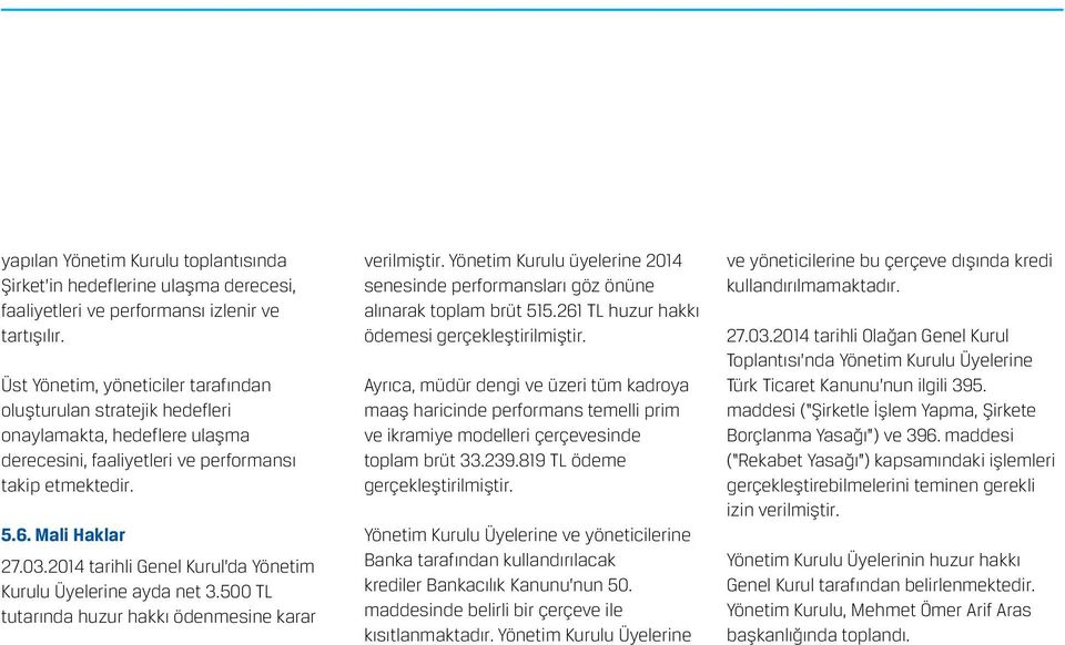 2014 tarihli Genel Kurul da Yönetim Kurulu Üyelerine ayda net 3.500 TL tutarında huzur hakkı ödenmesine karar verilmiştir.