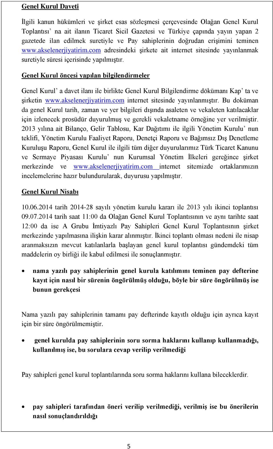 Genel Kurul öncesi yapılan bilgilendirmeler Genel Kurul a davet ilanı ile birlikte Genel Kurul Bilgilendirme dökümanı Kap ta ve şirketin www.akselenerjiyatirim.com internet sitesinde yayınlanmıştır.