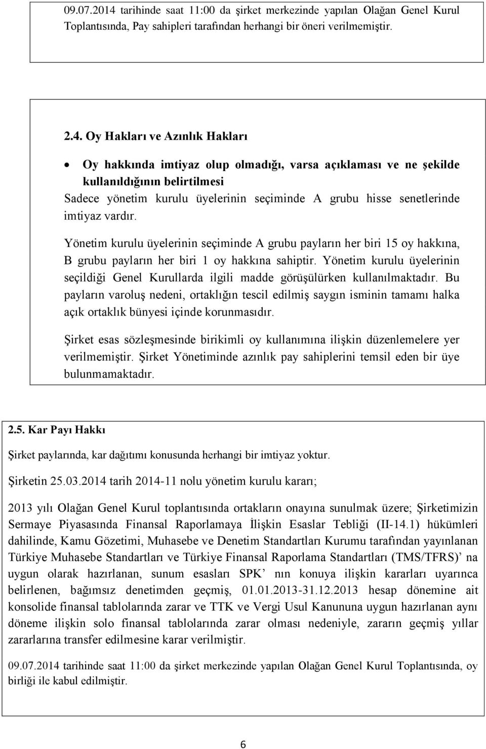 Oy Hakları ve Azınlık Hakları Oy hakkında imtiyaz olup olmadığı, varsa açıklaması ve ne şekilde kullanıldığının belirtilmesi Sadece yönetim kurulu üyelerinin seçiminde A grubu hisse senetlerinde