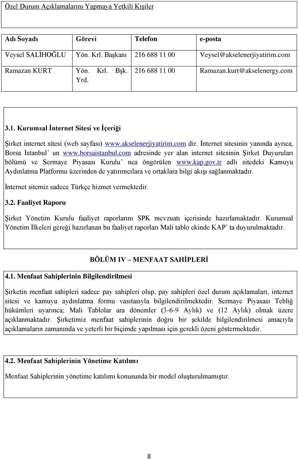 İnternet sitesinin yanında ayrıca, Borsa İstanbul un www.borsaistanbul.com adresinde yer alan internet sitesinin Şirket Duyuruları bölümü ve Sermaye Piyasası Kurulu nca öngörülen www.kap.gov.