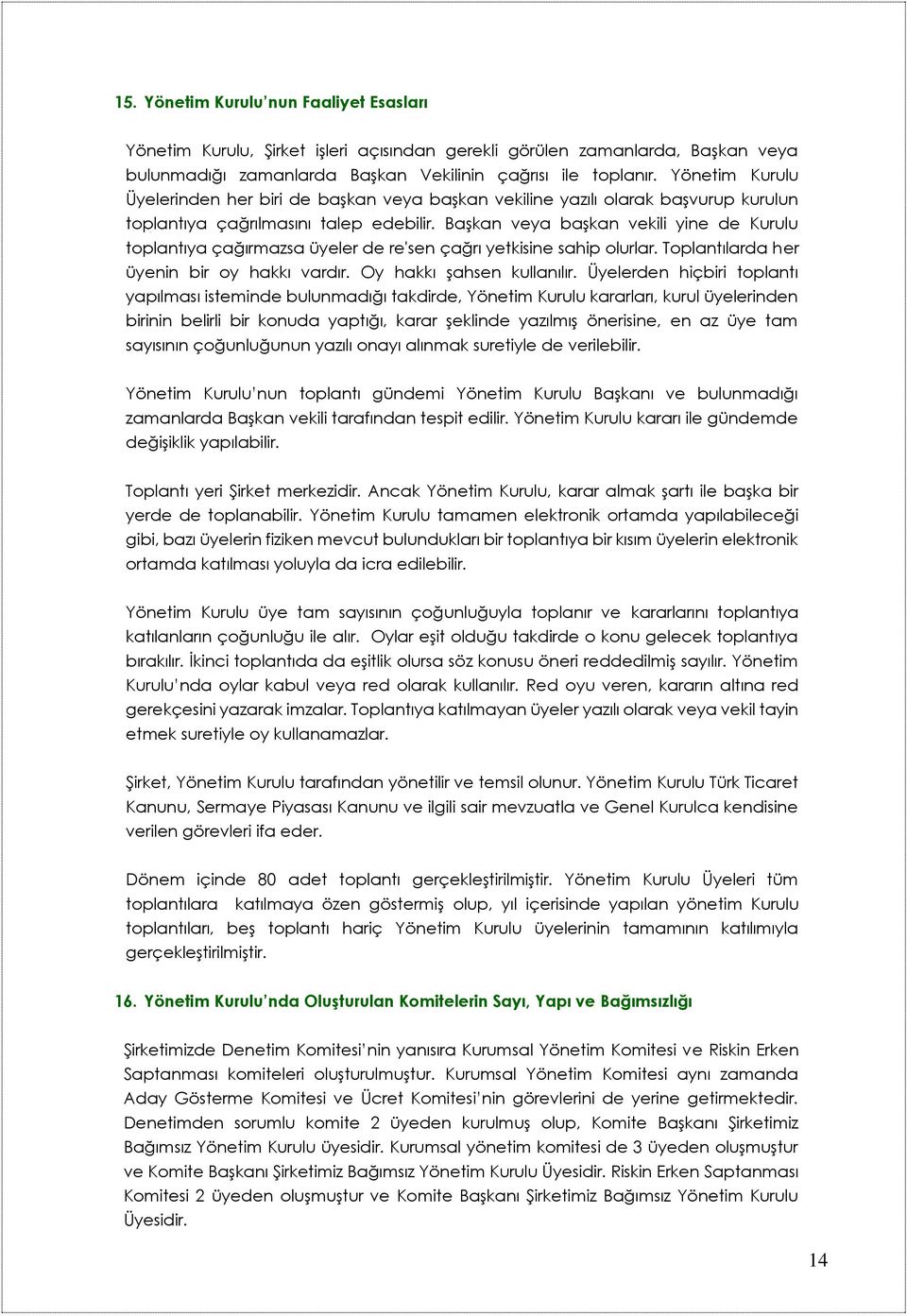 Başkan veya başkan vekili yine de Kurulu toplantıya çağırmazsa üyeler de re'sen çağrı yetkisine sahip olurlar. Toplantılarda her üyenin bir oy hakkı vardır. Oy hakkı şahsen kullanılır.