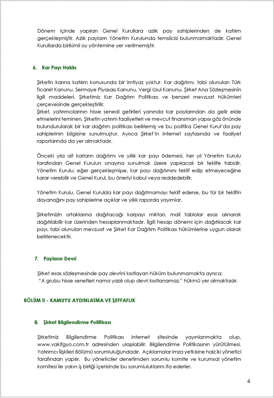 Kar dağıtımı, tabi olunulan Türk Ticaret Kanunu, Sermaye Piyasası Kanunu, Vergi Usul Kanunu, Şirket Ana Sözleşmesinin ilgili maddeleri, Şirketimiz Kar Dağıtım Politikası ve benzeri mevzuat hükümleri