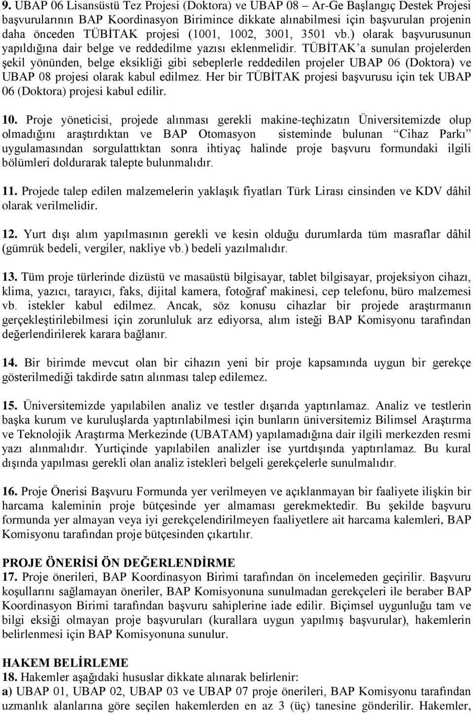 TÜBİTAK a sunulan projelerden şekil yönünden, belge eksikliği gibi sebeplerle reddedilen projeler UBAP 06 (Doktora) ve UBAP 08 projesi olarak kabul edilmez.