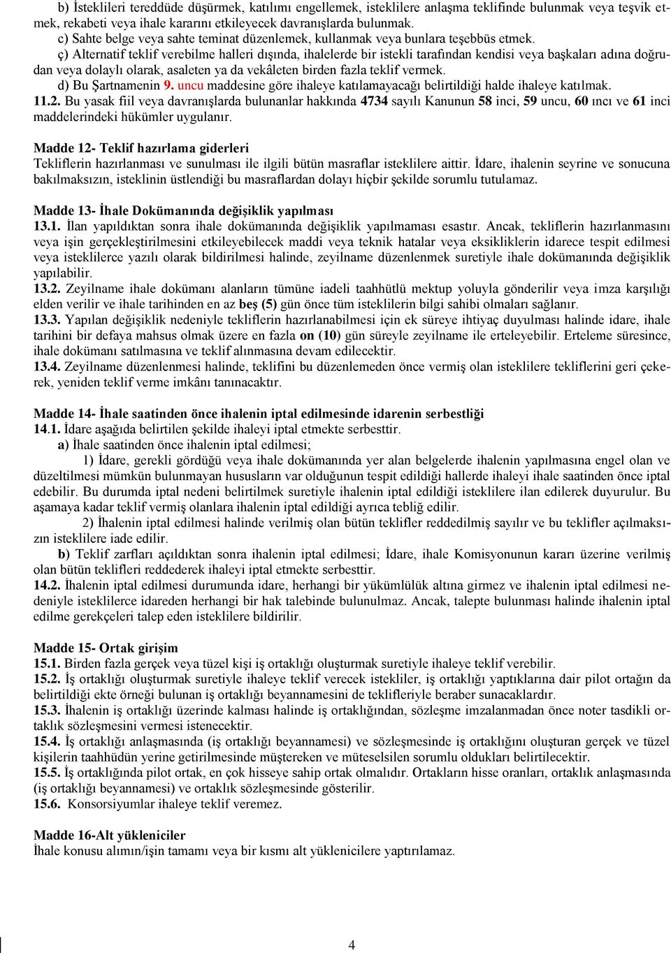 ç) Alternatif teklif verebilme halleri dışında, ihalelerde bir istekli tarafından kendisi veya başkaları adına doğrudan veya dolaylı olarak, asaleten ya da vekâleten birden fazla teklif vermek.